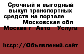 Срочный и выгодный выкуп транспортных средств на портале «Buy-auto24» - Московская обл., Москва г. Авто » Услуги   